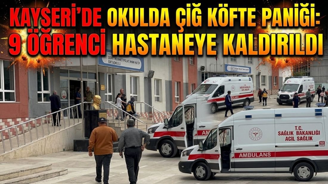 Kayseri’de okulda çiğ köfte paniği: 9 öğrenci hastaneye kaldırıldı