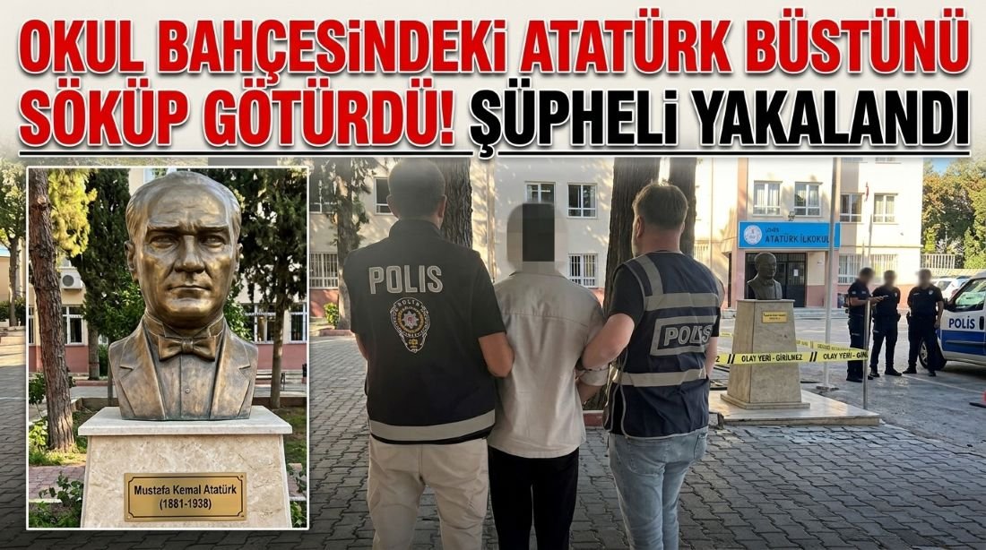 Okul bahçesindeki Atatürk büstüne zarar veren şahıs yakalandı