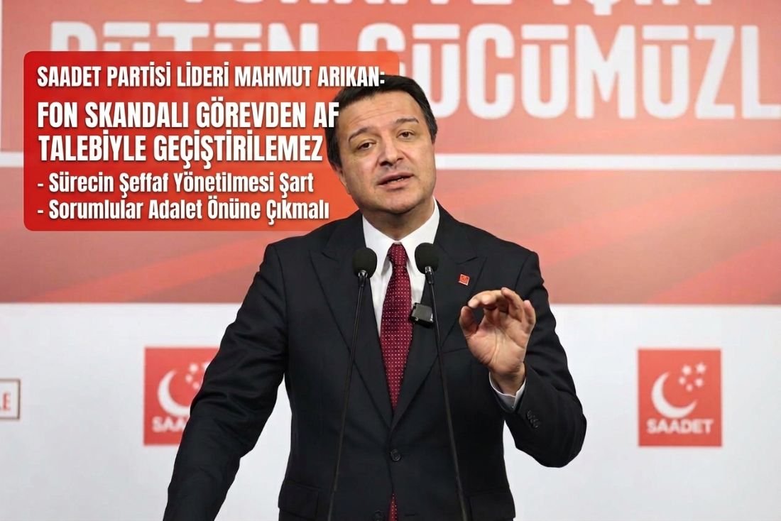 Saadet Partisi Lideri Mahmut Arıkan:  Fon skandalı görevden af talebiyle geçiştirilemez