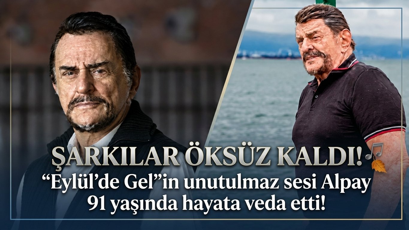 ŞARKILAR ÖKSÜZ KALDI! “Eylül’de Gel”in unutulmaz sesi Alpay 91 yaşında hayata veda etti!